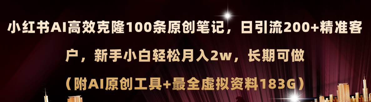 小红书AI高效克隆100原创爆款笔记，日引流200+，轻松月入2w+，长期可做…-阿戒项目库