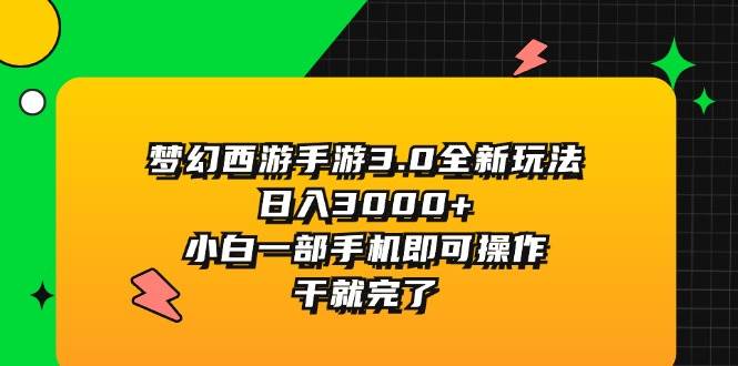 梦幻西游手游3.0全新玩法，日入3000+，小白一部手机即可操作，干就完了-阿戒项目库
