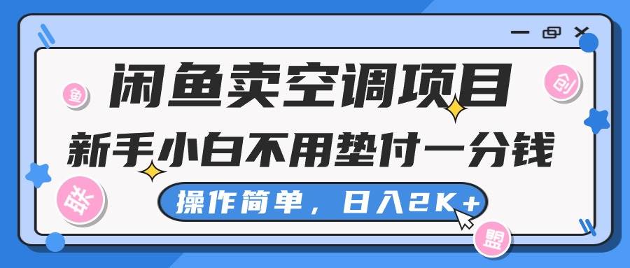 闲鱼卖空调项目，新手小白一分钱都不用垫付，操作极其简单，日入2K+-阿戒项目库