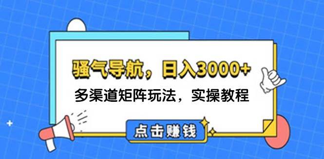 日入3000+ 骚气导航，多渠道矩阵玩法，实操教程-阿戒项目库