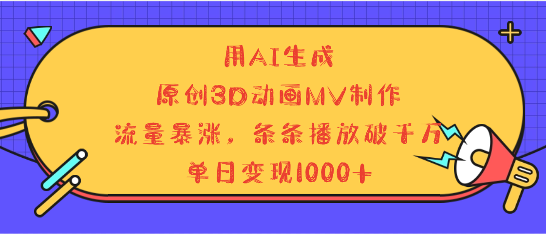 用AI生成，3D动画MV制作，流量暴涨，条条播放量破千万，单日变现1000+-阿戒项目库