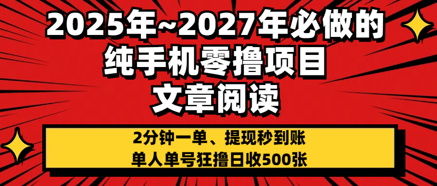 2025~2027年必做的纯手机零项目，文章阅读、在线签到，阅读2分钟一单，签到6秒拿红包，单人单号狂撸日收500+，提现秒到账-阿戒项目库