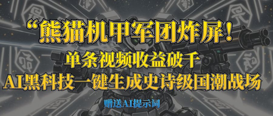 “熊猫机甲军团炸屏！单条视频收益破千，AI黑科技一键生成史诗级国潮战场-阿戒项目库