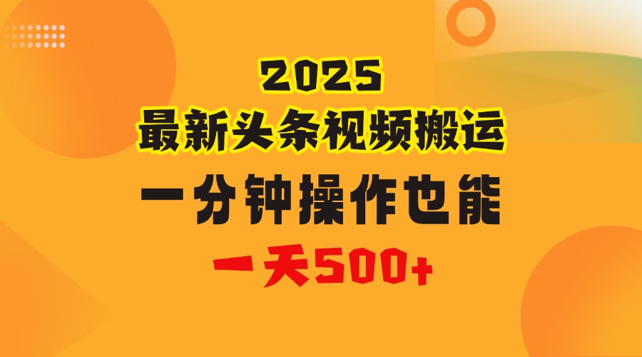 花一分钟时间头条搬运视频，也能一天500＋，普通人都可以做的副业，揭秘头条视频最新热门玩法-阿戒项目库