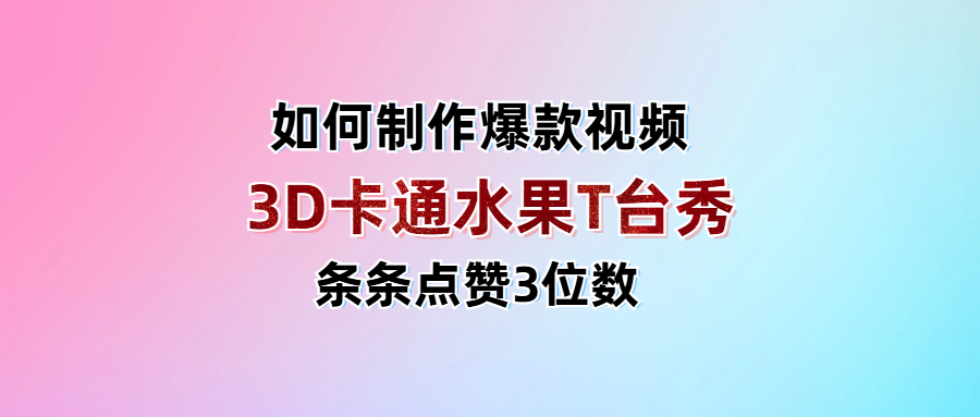 3D卡通水果走秀视频，条条点赞3位数，单日变现1000+-阿戒项目库