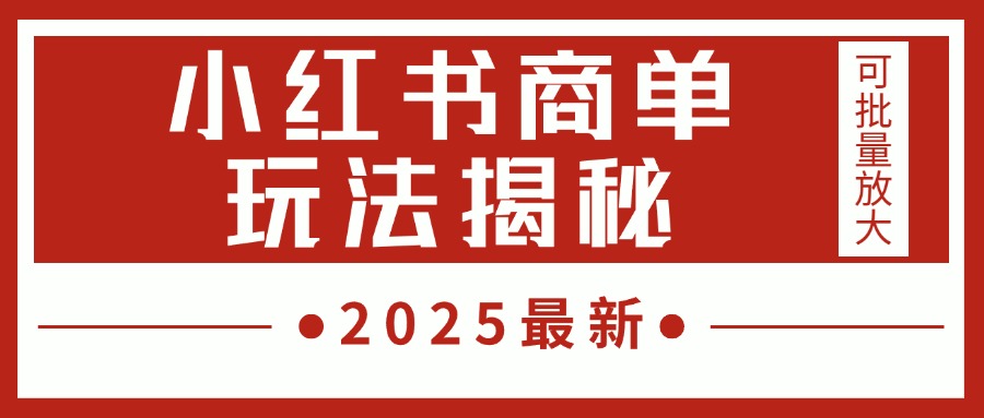 2025最新，小红书商单玩法揭秘，每天5分钟，单个账号日入300+，可批量放大-阿戒项目库