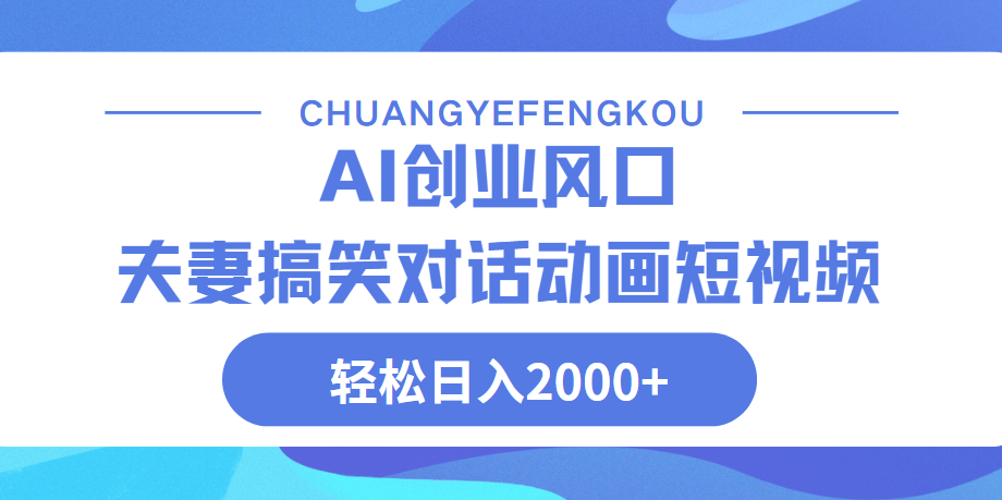 Ai搞笑夫妻动画，轻松日入2000+-阿戒项目库