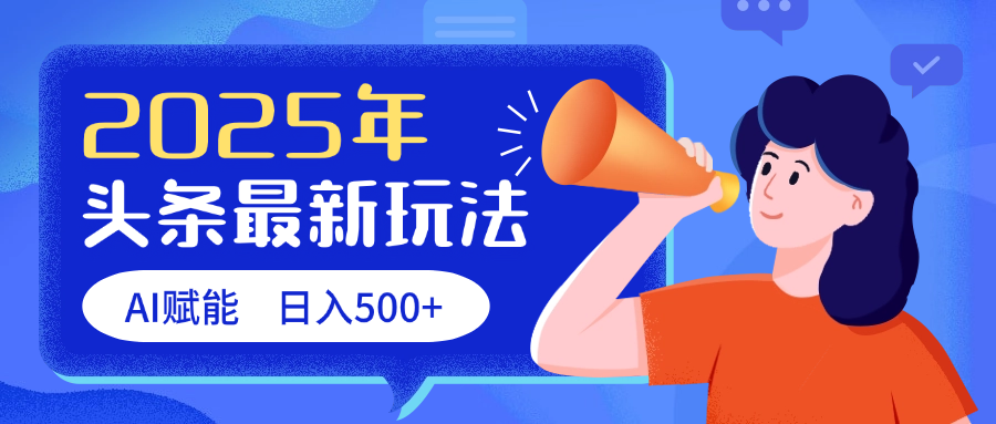 2025头条最新玩法 AI赋能 单日收益500+-阿戒项目库