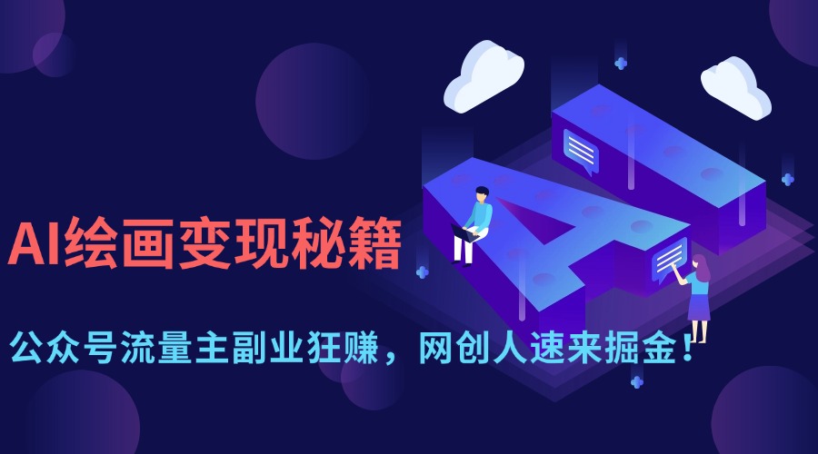 AI绘画变现秘籍：公众号流量主副业狂赚，网创人速来掘金！-阿戒项目库