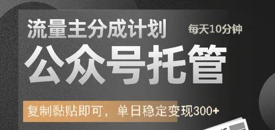 公众号托管计划-流量主分成计划，每天只需发布文章，单日稳定变现300+-阿戒项目库
