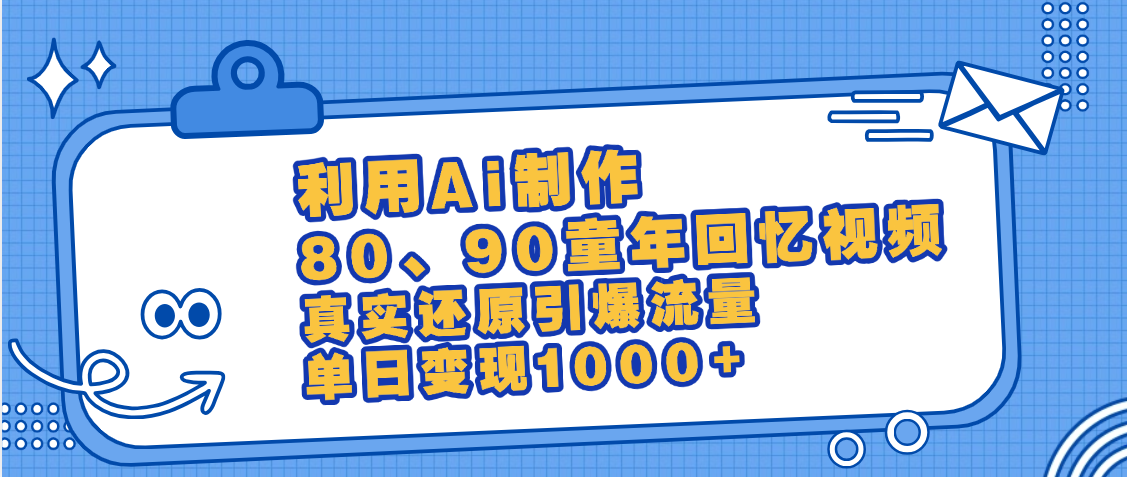 最新情怀爆款玩法！用AI免费生成童年回忆视频，小白也可日入1000+-阿戒项目库