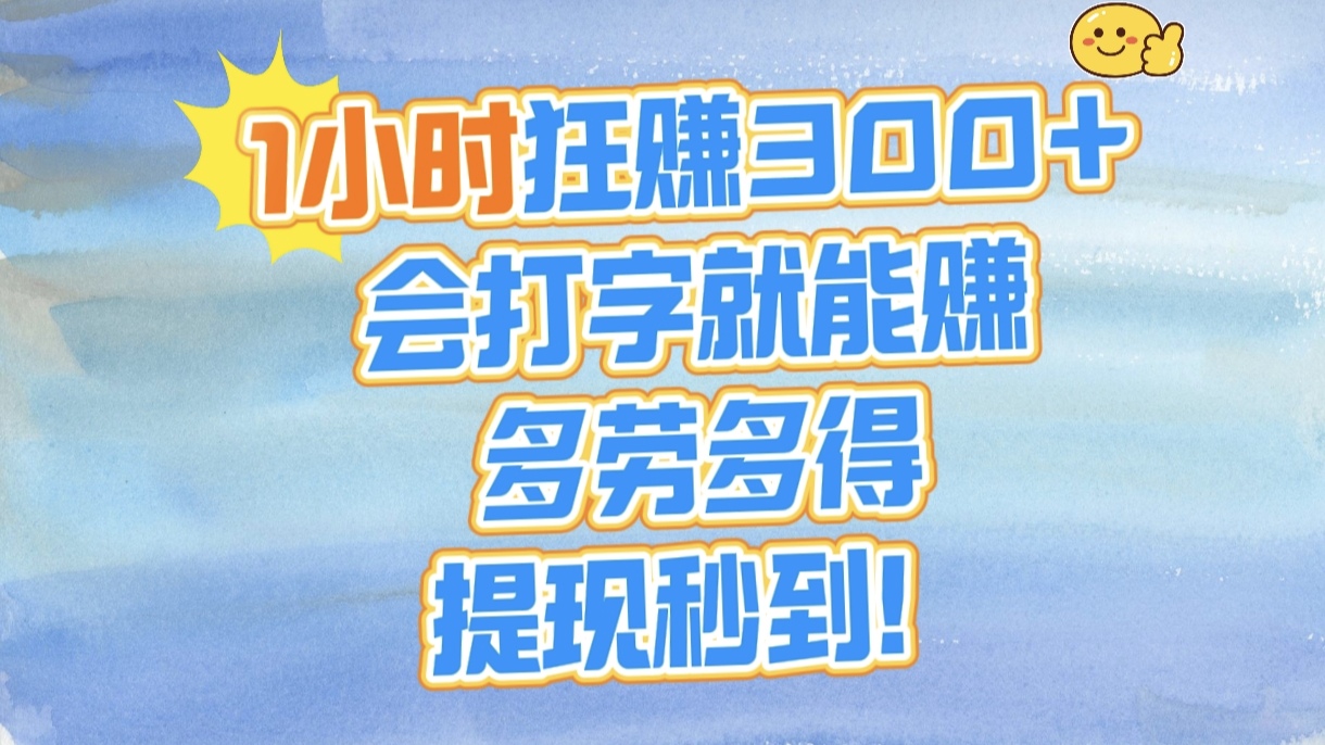 1小时狂赚300+，会打字就能赚，多劳多得，提现秒到！-阿戒项目库