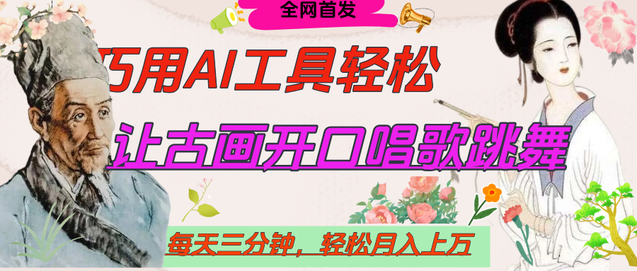 世界名人名言，让古画开口说话唱歌跳舞，流量爆炸，用AI工具每天10分钟，轻松月入过万-阿戒项目库