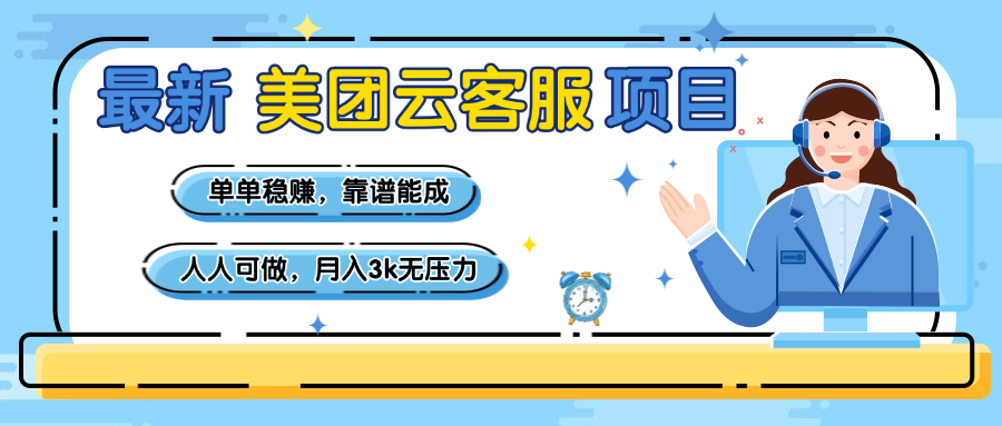 【美团】最新美团云客服项目，单单稳赚，靠谱能成，新手小白人人可做，月入3k无压力-阿戒项目库