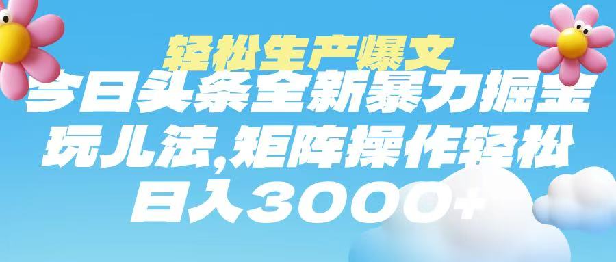 今日头条暴力掘金玩法，轻松生产爆文，可矩阵操作，日入3000➕-阿戒项目库
