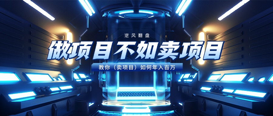 做项目不如卖项目，教你（卖项目）如何年入百万-阿戒项目库
