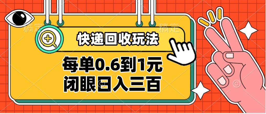 快递回收自助玩法，没单收益0.6到1元，闭眼也能日入300➕，适合新手小白-阿戒项目库