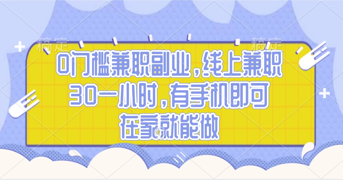 0门槛兼职副业，线上兼职30一小时，有手机即可，在家就能做-阿戒项目库