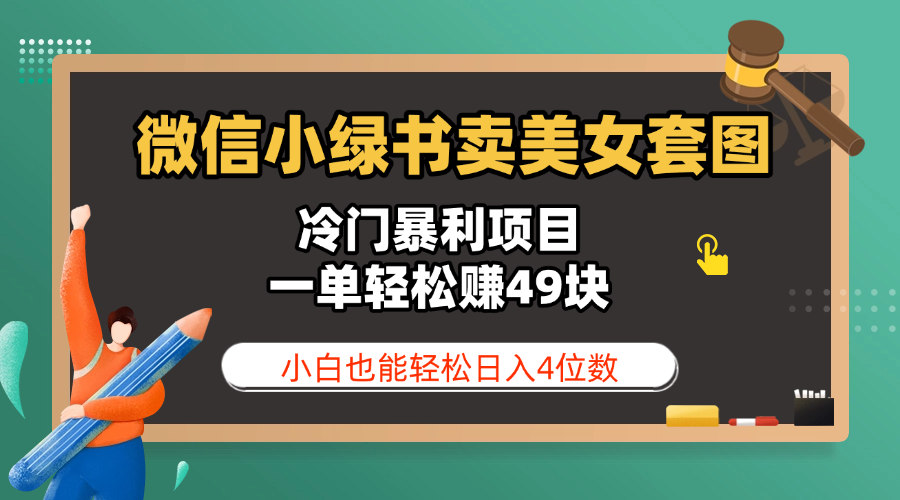 微信小绿书卖美女套图，冷门暴利项目，一单轻松赚49块，小白也能轻松日入4位数-阿戒项目库