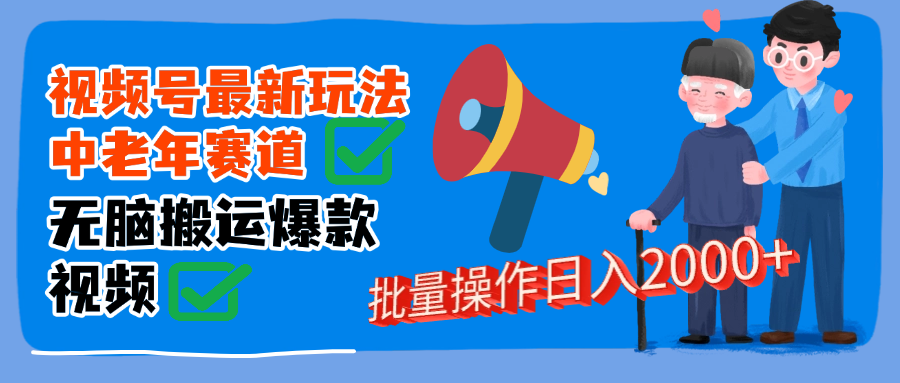 视频号中老年赛道无脑搬运日入2000➕-阿戒项目库