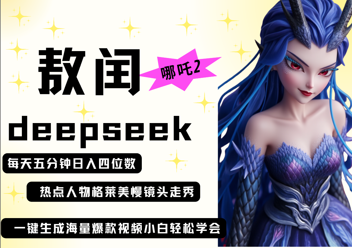 deepseek+哪吒2敖润姑姑走秀+爆款视频   起号快  爆款多 每天五分钟 变现路子非常广 日入四位数 小白 宝妈 上班族副业 都可以轻松做毫无压力-阿戒项目库