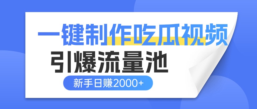 一键制作爆款吃瓜视频，全平台分发引爆流量池，新手3步上手日赚2000+【流量变现指南)-阿戒项目库
