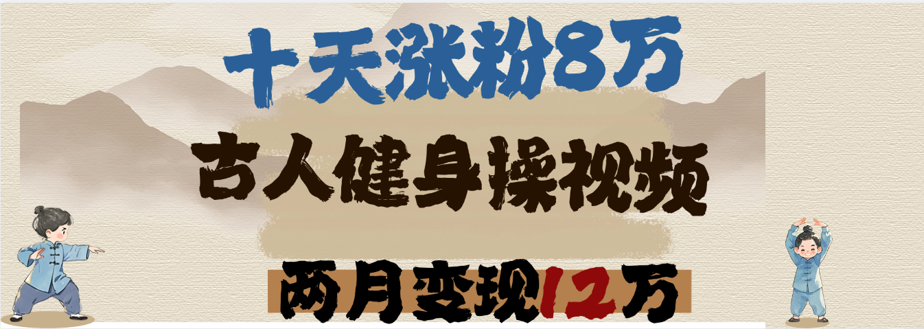 用AI制作古人健身操视频，十天涨粉8万,两月变现12万-阿戒项目库