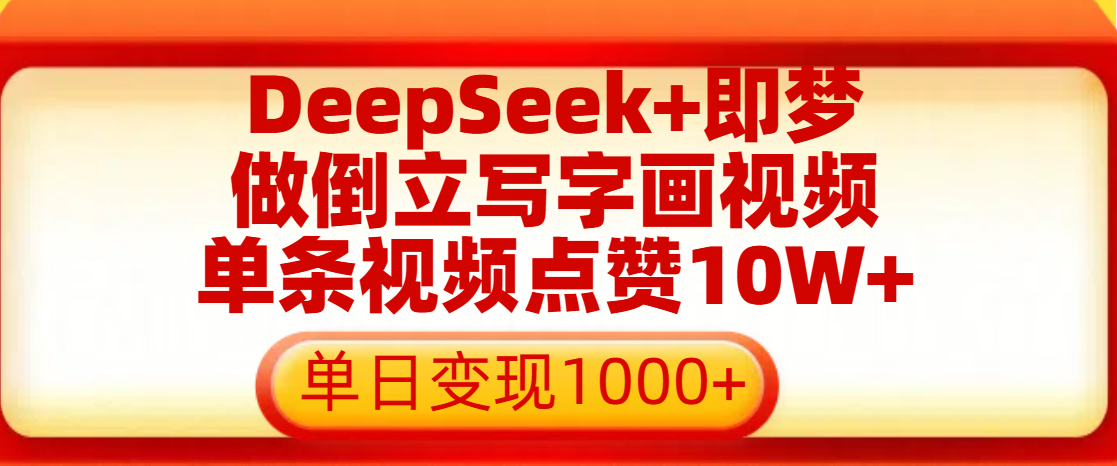 用DeepSeek+即梦做倒立写字画视频，单条视频点赞10W+，单日变现1000+-阿戒项目库