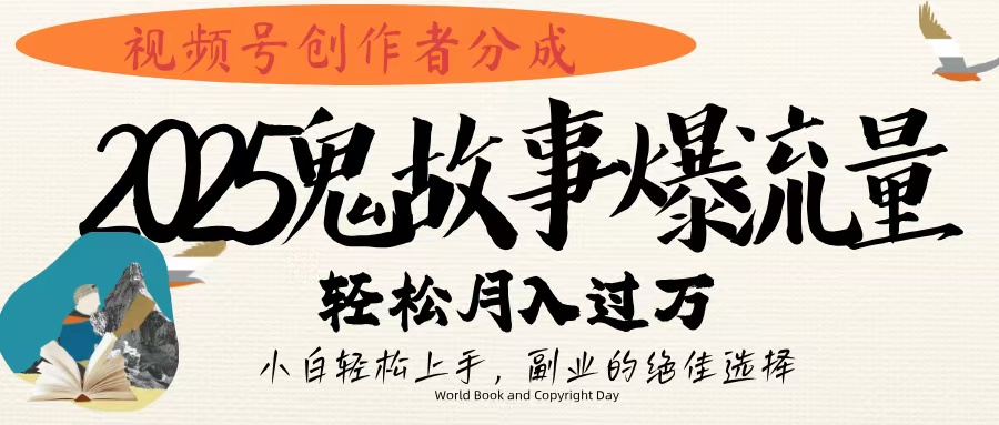 视频号创作者分成，2025年鬼故事爆流量，小白轻松上手，副业的绝佳选择，轻松月入过万-阿戒项目库