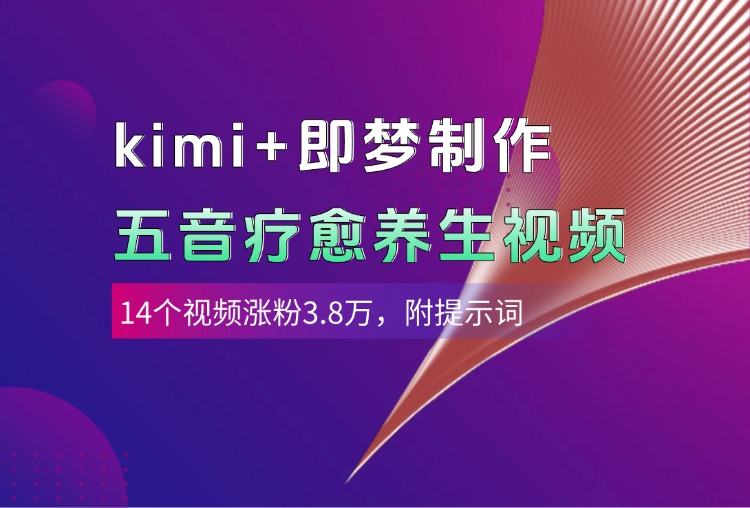 kimi+即梦制作AI五音疗愈养生视频，14个视频涨粉3.8万，多种变现方式，附提示词-阿戒项目库