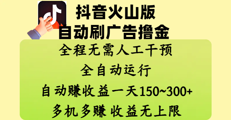 抖音火山版自动刷广告撸金 ，全程脱离人工自动运行，自动赚收益，一天150~300，多机多赚，收益无上限-阿戒项目库