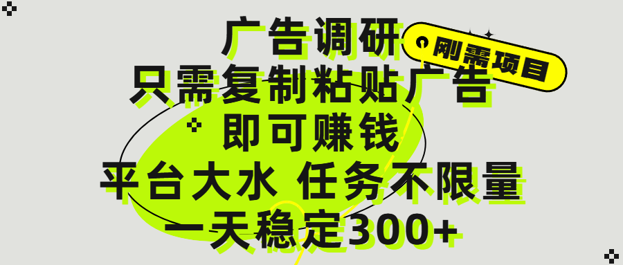 广告调研项目，只需复制粘贴广告即可赚钱，平台大水，任务不限量，一天300+-阿戒项目库