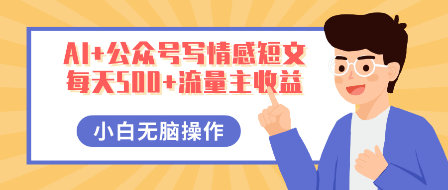 AI+公众号写情感短文，每天500+流量主收益，多号矩阵无脑操作，小白轻松上手，保姆级教程-阿戒项目库