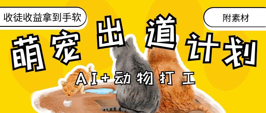 AI+动物打工，治愈系萌宠出道计划，收徒变现到手软。-阿戒项目库