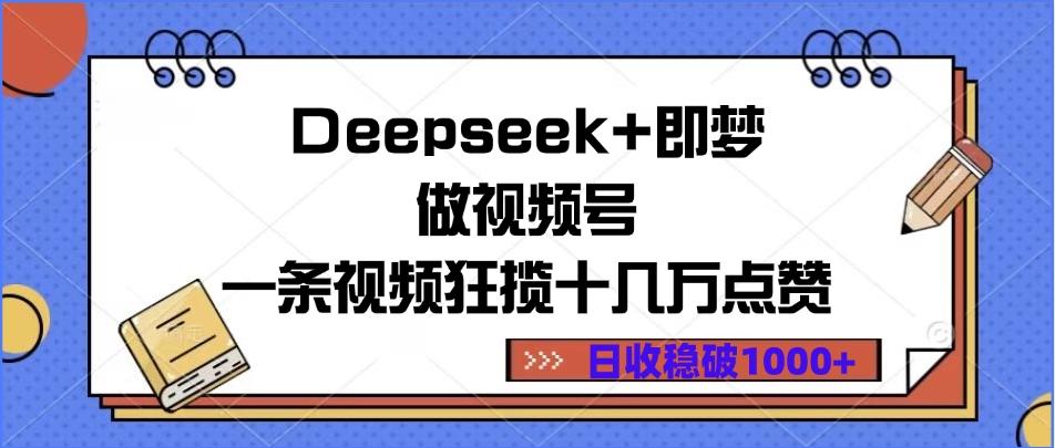 Deepseek+即梦做视频号，一条视频狂揽十几万点赞，日收稳破1000+-阿戒项目库