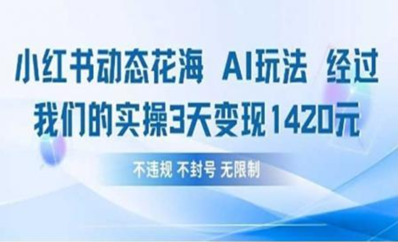 小红书动态花海AI玩法 我们实操3天变现1420-阿戒项目库