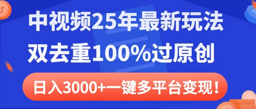 中视频25年最新玩法，双去重100%过原创，日入3000+一键多平台变现-阿戒项目库