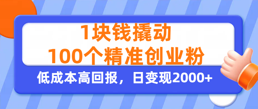1块钱撬动100个精准创业粉，单人单日引流500+创业粉，日变现2000+-阿戒项目库