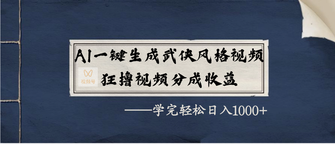 AI一键生成武侠风格视频，狂撸视频号分成收益，学完轻松日入1000+-阿戒项目库