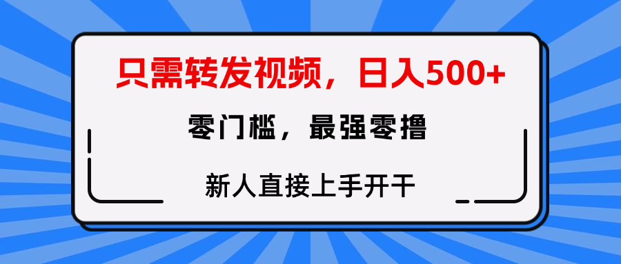 只需要转发视频，0门槛，0投入，新人小白直接上手开干-阿戒项目库