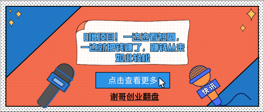 0撸项目！一边边看短剧，一边就把钱赚了，赚钱从未如此轻松-阿戒项目库