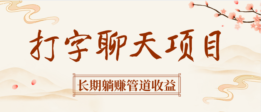 打字聊天项目长期躺赚管道收益-阿戒项目库