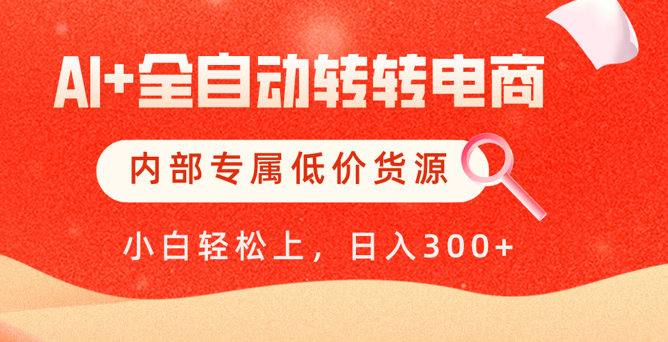 【AI+全自动转转电商】内部专属低价货源，全网首发，单日轻松变现500+-阿戒项目库