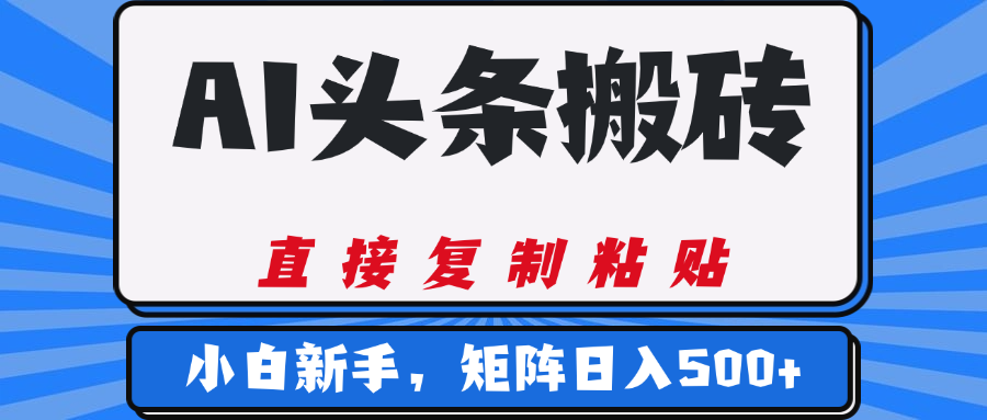 AI头条搬砖，几分钟一篇，零门槛，可矩阵放大，小白轻松500+-阿戒项目库
