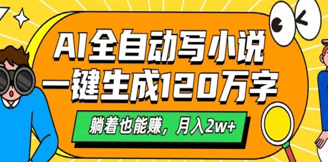 AI工具写小说，一键生成120万字，躺着也能赚，月入2w+-阿戒项目库
