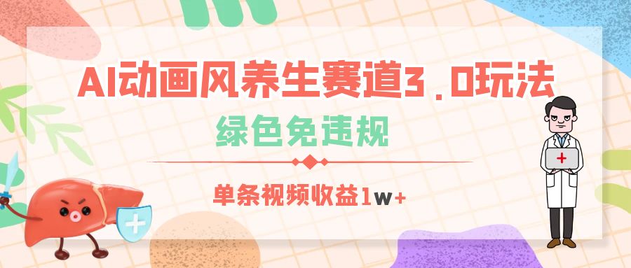 AI动画风养生赛道3.0玩法，绿色免违规，单条视频收益1w+-阿戒项目库