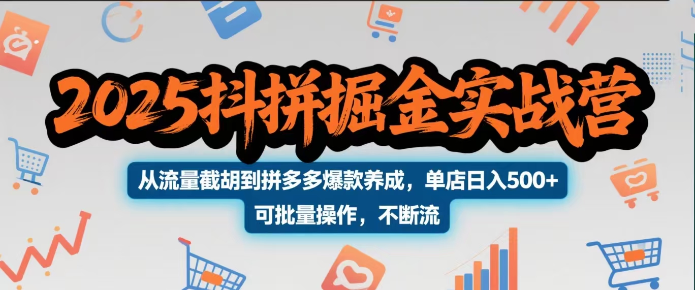 2025抖拼掘金实战营，从流量截胡到拼多多爆款养成，单店日入500+ 可批量操作，不断流-阿戒项目库