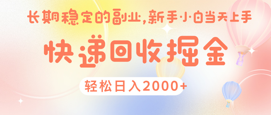 快 递 回收掘金， 长 期 稳 定的副 业 ， 新手小白当天上手， 轻 松日入 2000+-阿戒项目库