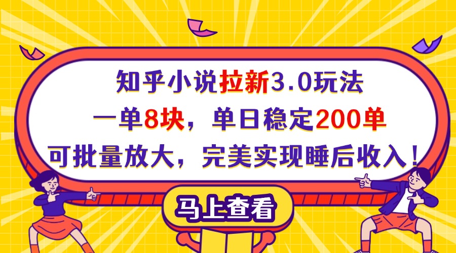 知乎小说拉新3.0玩法，一单8块，单日稳定200单，可批量放大，完美实现睡后收入！-阿戒项目库