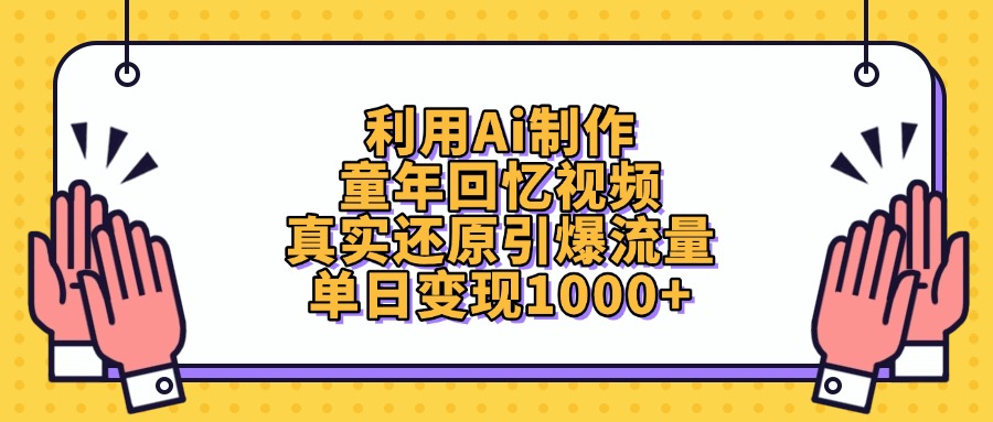 利用Ai制作童年回忆视频，单日变现1000+，真实还原引爆流量-阿戒项目库